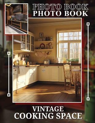 Vintage Cooking Space Photo Book: Explore Timeless Recipes And Culinary Memories Through 40 Stunning Images Of Nostalgic Cooking - Sally Bender - cover
