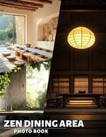 Zen Dining Area Photo Book: 40 Inspiring Images Creating Tranquil Atmosphere For Dining Spaces And Comfort