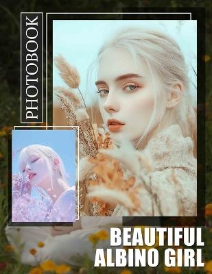 Beautiful Albino Girl Photo Book: Featuring 40 Stunning Images Celebrating Unique Beauty and Diversity of Albino Girls - Evangeline Suarez - cover