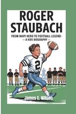 Roger Staubach: From Navy Hero to Football Legend- A kids Biography