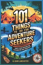 101 Fun Things to do for Adventure Seekers: Ignite Your Passion for Exploration and Discovery