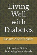 Living Well with Diabetes: A Practical Guide to Managing Your Health