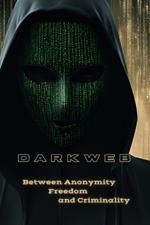 DarkWeb: Between Anonymity, Freedom and Criminality