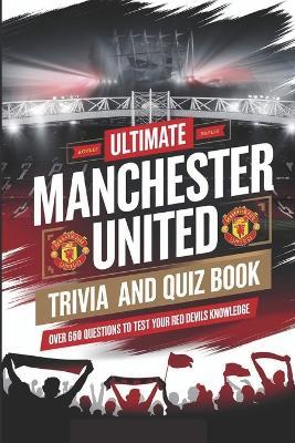 The Ultimate Manchester United Trivia And Quiz Book: The Definitive Quiz Book for Manchester United Fans - Gerald H Rowden - cover