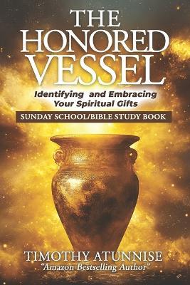The Honored Vessel: Identifying and Embracing Your Spiritual Gifts - Timothy Atunnise - cover