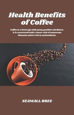 Health Benefits of Coffee: Coffee is a beverage with many positive attributes. It is associated with a lower risk of numerous diseases and is rich in antioxidants. - Seamall Bree - cover