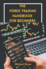 The Forex Trading Handbook for Beginners: Master Strategies, Tools, and Techniques for Profitable Currency Exchange in the Foreign Market