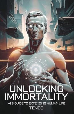 Unlocking Immortality: AI's Guide to Extending Human Life - Teneo Ai - cover