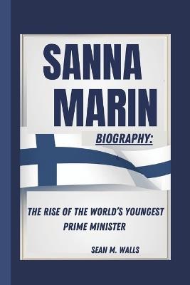 Sanna Marin Biography: The Rise of the World's Youngest Prime Minister - Sean M Walls - cover