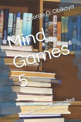 Mind Games 5: Consciousness Versified - George O Obikoya - cover