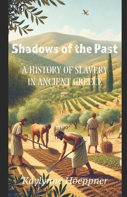 Shadows of the Past: A History of Slavery in Ancient Greece - Kaylynne Hoeppner - cover