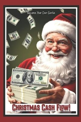Christmas Cash Flow!: Become Your Own Santa - Joshua King - cover