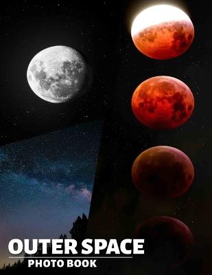 Outer Space Photo Book: Explore 40 Stunning Images Of Celestial Wonders And Galactic Beauty For Enthusiasts - Rhea Ford - cover