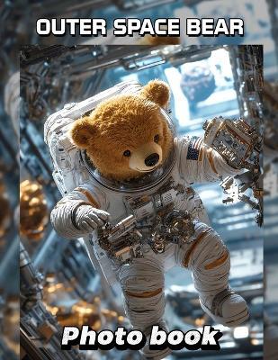 Outer Space Bear Photo Book: Explore 40 Stellar Images Featuring Bears In Cosmic Adventures For All Ages - Franciszek Bird - cover