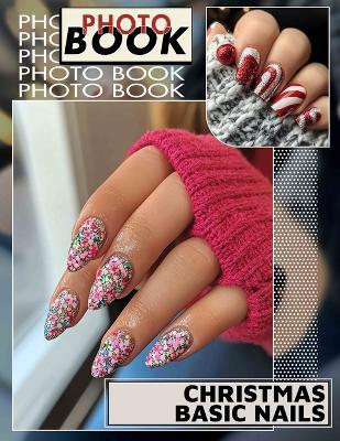 Christmas Basic Nails Photo Book: 40 Stunning Nail Art Designs Inspired By Holiday Cheer For Your Festive Season - Mateo Martinez - cover