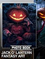 Jack O' Lantern Fantasy Art Photo Book: Stunning Visual Collection Of Creative Pumpkin Designs For Halloween Enthusiasts Of All Ages