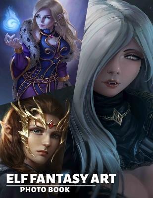 Elf Fantasy Art Photo Book: Vibrant 40 Images Of Enchanting Elves That Inspire Imagination And Creativity - Sonny Beck - cover
