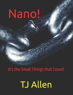 Nano!: It's the Small Things that Count! - Tj Allen - cover