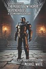The Abbot Bowthorpe Dependables: A Steampunk Adventure: The Colour Illustrated 10 Year Anniversary Edition