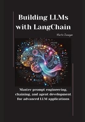 Building LLMs with LangChain: Master prompt engineering, chaining, and agent development for advanced LLM applications - Martin Dunagan - cover