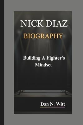 Nick Diaz: Building a Fighter's Mindset - Dan N Witt - cover