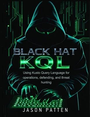 Black Hat KQL: Using Kusto Query Language for operations, defending, and threat hunting - Jason Patten - cover