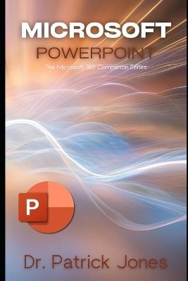 Microsoft PowerPoint: The Microsoft 365 Companion Series - Patrick Jones - cover
