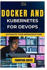 Docker and Kubernetes for Devops: Automate Your Infrastructure
