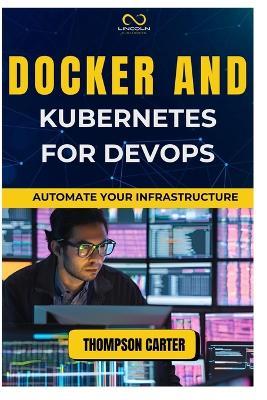 Docker and Kubernetes for Devops: Automate Your Infrastructure - Thompson Carter - cover