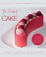The Perfect Cake: Your Ultimate Guide To Modern Exquisite Cakes