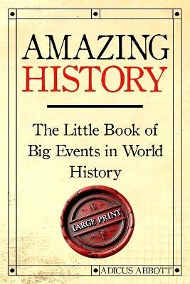 Amazing History Large Print: The Little Book of Big Events in World History - Adicus Abbott - cover