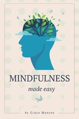 Mindfulness Made Easy: Transform Your Life in Just 10 Minutes a Day - Grace Monroe - cover