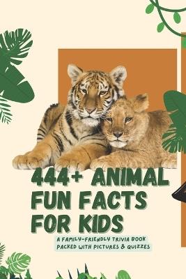 444+ Animal Fun Facts for Kids: Learn About Mammals, Birds, Reptiles, and the Wonders of Nature!: A Family-Friendly Trivia Book Packed With Pictures & Quizzes - Rabea Hadi - cover