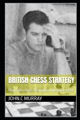 British Chess Strategy: Play like chess champion Nicholas Pert - John C Murray - cover