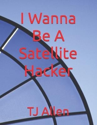 I Wanna Be A Satellite Hacker - Tj Allen - cover