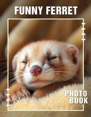 Funny Ferret Photo Book: 40 Amusing Images Of Ferrets Captured In Hilarious Moments For Laughter - Oscar Sparks - cover