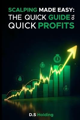 Scalping Made Easy: The Quick Guide to Quick Profits - D S Holding - cover