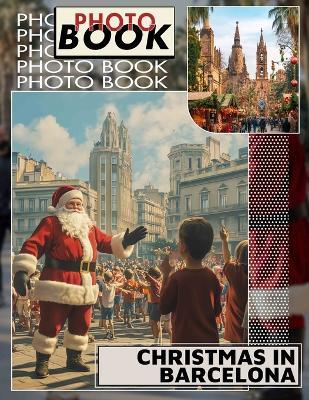 Christmas in Barcelona Photo Book: Exploring Festive Celebrations Of Barcelona Through 40 Stunning Images For Holiday Joy - Lulu Hartley - cover