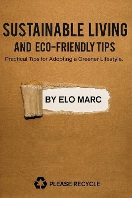 Sustainable Living and Eco-Friendly Tips: Practical Tips for Adopting a Greener Lifestyle - Elo Marc - cover