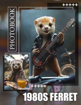 1980s Ferret Photo Book: Explore 40 Nostalgic Images Capturing Ferrets In Fun Outfits From The 1980s - Maddison Manning - cover