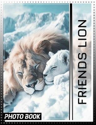 Friends Lion Photo Book: Collection Of 40 Stunning Images Celebrating The Majestic Lion For Animal Lovers - Clementine Nicholson - cover