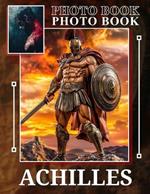 Achilles Photo Book: Explore 40 Inspiring Images Celebrating The Legendary Hero's Strength And Valor