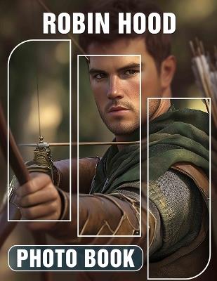 Robin Hood Photo Book: Explore Iconic Adventures And Tales Through 40 Stunning Imagery For All Ages - Margaret Farmer - cover