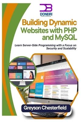 Building Dynamic Websites with PHP and MySQL: Learn Server-Side Programming with a Focus on Security and Scalability - Greyson Chesterfield - cover