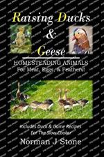 Raising Ducks & Geese - Homesteading Animals For Meat, Eggs & Feathers!: Includes Duck & Game Recipes For The Slow Cooker