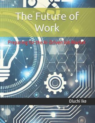 The Future of Work: Preparing for the AI-Driven Job Market - Oluchi Ike - cover