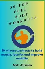 Top 50 Full Body Workouts: 10 minute workouts to build muscle, lose fat and improve mobility