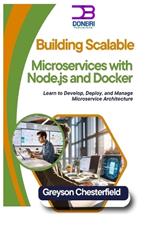 Building Scalable Microservices with Node.js and Docker: Learn to Develop, Deploy, and Manage Microservice Architecture