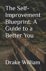 The Self-Improvement Blueprint: A Guide to a Better You