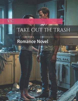 Take out the Trash: Romance Novel - Y C - cover
